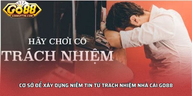 Cơ sở để xây dựng niềm tin từ trách nhiệm nhà cái Go88